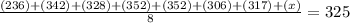 \frac{(236)+(342)+(328)+(352)+(352)+(306)+(317)+(x)}{8}=325\\