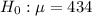 H_{0}: \mu = 434