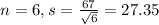 n = 6, s = \frac{67}{\sqrt{6}} = 27.35