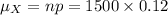 $\mu_X = np = 1500 \times 0.12$