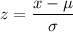 $z=\frac {x- \mu}{\sigma } $