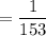 = \dfrac{1}{153}