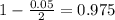 1 - \frac{0.05}{2} = 0.975