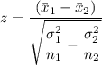 z=\dfrac{(\bar{x}_{1}-\bar{x}_{2})}{\sqrt{\dfrac{\sigma_{1}^{2} }{n_{1}}-\dfrac{\sigma _{2}^{2}}{n_{2}}}}