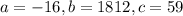 a = -16, b = 1812, c = 59