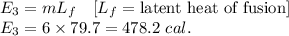 E_3=mL_f\quad [L_f=\text{latent heat of fusion}]\\E_3=6\times 79.7=478.2\ cal.