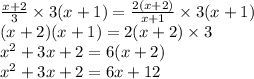 \large{ \frac{x + 2}{3} \times 3(x + 1) =  \frac{2(x + 2)}{x + 1}  \times 3(x + 1)} \\ \large{(x + 2)(x + 1) = 2(x + 2) \times  3} \\  \large{ {x}^{2}  + 3x + 2 = 6(x + 2)} \\  \large{ {x}^{2}  + 3x + 2 = 6x + 12}