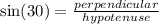 \sin(30)  =  \frac{perpendicular}{hypotenuse}
