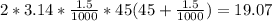 2 *3.14 * \frac{1.5}{1000}  * 45 (45 + \frac{1.5}{1000}) = 19.07