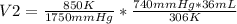 V2=\frac{850 K}{1750 mmHg} *\frac{740 mmHg*36 mL}{306 K}