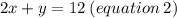2x + y = 12 \: (equation \: 2)
