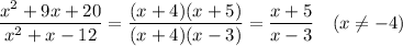 \dfrac{x^2+9x+20}{x^2+x-12}=\dfrac{(x+4)(x+5)}{(x+4)(x-3)}=\dfrac{x+5}{x-3}\quad (x\ne-4)