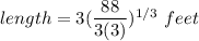 length = 3 ( \dfrac{88}{3(3)})^{1/3} \ feet