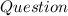 \huge \mathsf \blue{Question}