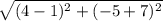 \sqrt{(4-1)^{2} + (-5+7)^{2}