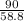 \frac{90}{58.8}