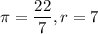 \pi=\dfrac{22}{7},r=7