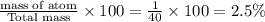 \frac{\text {mass of atom}}{\text {Total mass}}\times 100=\frac{1}{40}\times 100=2.5\%