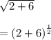 \huge \sqrt{2 + 6}  \\  \\   \huge \red{=  {(2 + 6)}^{ \frac{1}{2} } }