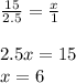 \frac{15}{2.5} =\frac{x}{1} \\\\2.5x=15\\x=6