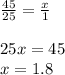 \frac{45}{25} =\frac{x}{1} \\\\25x=45\\x=1.8