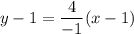 y-1=\dfrac{4}{-1}(x-1)