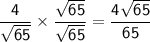 \sf \dfrac{4}{\sqrt{65}} \times \dfrac{\sqrt{65}}{\sqrt{65}} = \pink{\dfrac{4 \sqrt{65}}{65}}