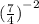 {( \frac{7}{4} )}^{ - 2}