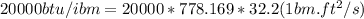 20000btu/ibm=20000*778.169*32.2(1bm.ft^2/s)