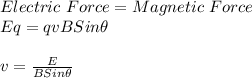 Electric\ Force = Magnetic\ Force\\Eq = qvBSin\theta \\\\v = \frac{E}{BSin\theta}