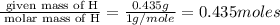\frac{\text{ given mass of H}}{\text{ molar mass of H}}= \frac{0.435g}{1g/mole}=0.435moles