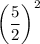 \left(\dfrac{5}{2}\right)^2