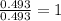 \frac{0.493}{0.493}=1