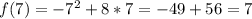 f(7) = -7^2 + 8 *7 = -49 + 56 = 7