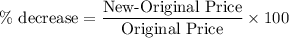 \%\ \text{decrease}=\dfrac{\text{New-Original Price}}{\text{Original Price}}\times 100