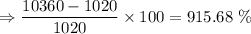 \Rightarrow \dfrac{10360-1020}{1020}\times 100=915.68\ \%