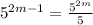 5^{2m-1} = \frac{5^{2m}}{5}