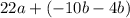 22a+ (-10b-4b)