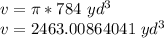 v= \pi *784 \ yd^3\\v=2463.00864041 \ yd ^3