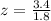 z=\frac{3.4}{1.8}