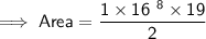 { \large{ \implies{ \sf{Area =   \dfrac{1 \times{ \cancel {16 } {}^ { \:  \: 8} }\times 19}{ \cancel2} }}}}