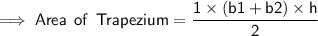 { \large{ \implies{ \sf{Area \: \: of \: \: Trapezium =  \dfrac{1 \times (b1 + b2) \times h}{2} }}}}