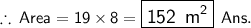 { \large{ \therefore \: { \sf{Area = 1 9\times 8 = { \boxed{ \sf{152} \:  \: m {}^{2} }}} \:  \: Ans.}}}