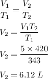 \dfrac{V_1}{T_1}=\dfrac{V_2}{T_2}\\\\V_2=\dfrac{V_1T_2}{T_1}\\\\V_2=\dfrac{5\times 420}{343}\\\\V_2=6.12\ L