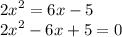 {2x}^{2}  = 6x - 5 \\  {2x}^{2}  - 6x + 5 = 0