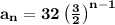 \bold{a_n =32\left(\frac32\right)^{n-1}}