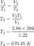 \dfrac{V_1}{T_1}=\dfrac{V_2}{T_2}\\\\T_2=\dfrac{V_2T_1}{V_1}\\\\T_2=\dfrac{2.86\times 286}{1.22}\\\\T_2=670.45\ K