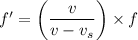 f' = \left (\dfrac{v }{v - v_s} \right) \times f