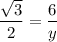 \dfrac{\sqrt{3}}{2}=\dfrac{6}{y}