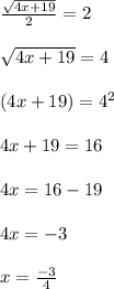 \frac{\sqrt{4x + 19} }{2} = 2\\\\\sqrt{4x + 19} = 4\\\\(4x+19)=4^2\\\\4x +19 = 16\\\\4x=16-19\\\\4x = -3\\\\x =\frac{-3}{4}